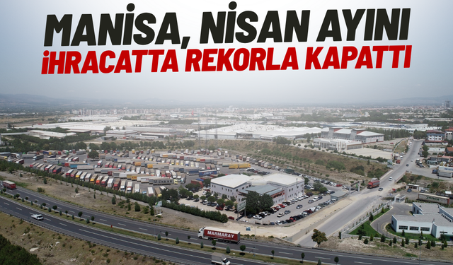 Manisa, nisan ayını ihracatta rekorla kapattı