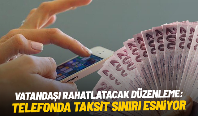Vatandaşı rahatlatacak düzenleme: Telefonda taksit sınırı esniyor