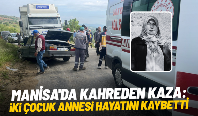 Manisa'da kahreden kaza: İki çocuk annesinden acı haber