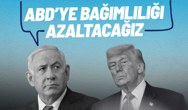 Netanyahu, ABD'ye bağımlılığı kesmek istiyor