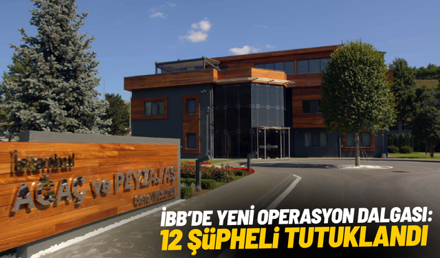 İBB’de yeni operasyon dalgası: 12 şüpheli tutuklandı