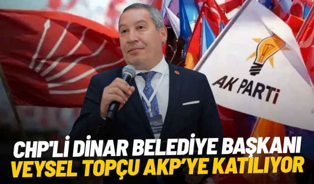 CHP'li Dinar Belediye Başkanı Veysel Topçu AKP'ye katılıyor