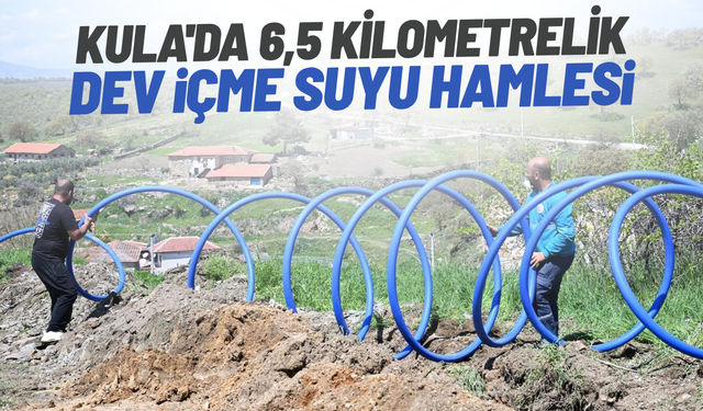 Kula'da 6,5 kilometrelik içme suyu hamlesi