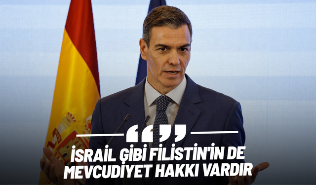 Pedro Sanchez: "İsrail gibi Filistin'in de mevcudiyet hakkı vardır"