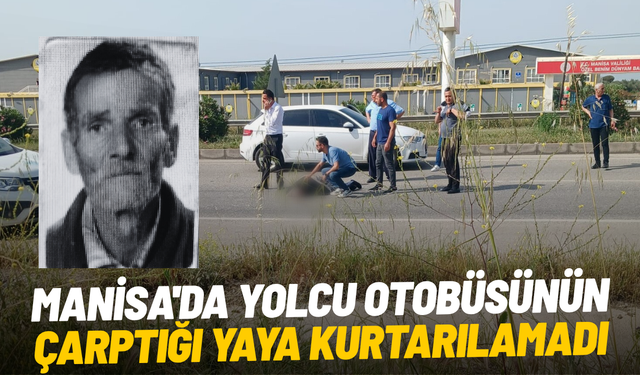 Manisa'da yolcu otobüsünün çarptığı yaya kurtarılamadı