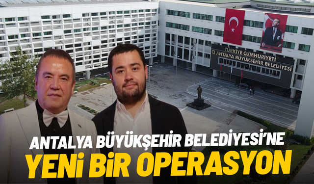 Antalya Büyükşehir Belediyesi’ne yeni operasyon