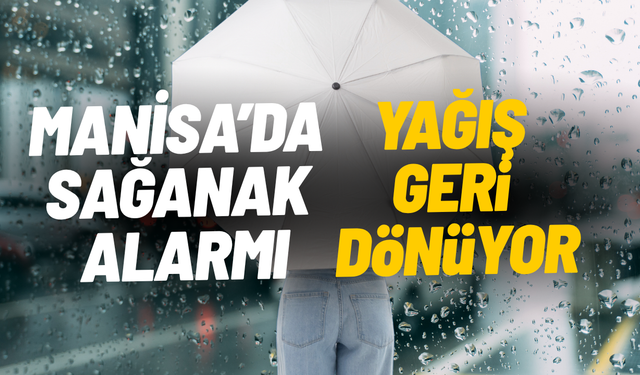 Manisa’da sağanak alarmı: Yağış geri dönüyor