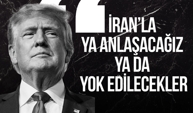 Trump: "İran’la ya anlaşacağız ya da yok edilecekler"