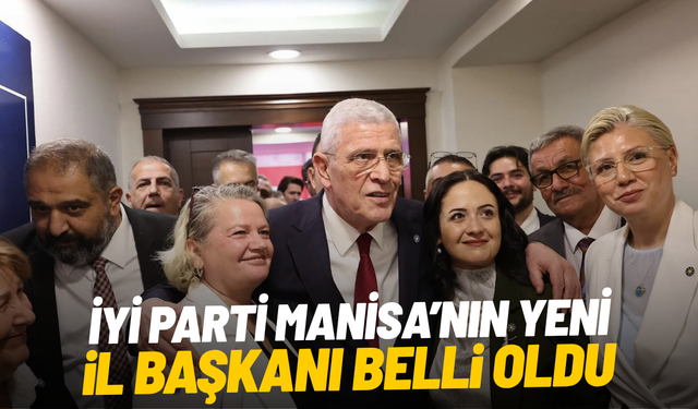 İYİ Parti Manisa’nın yeni il başkanı belli oldu