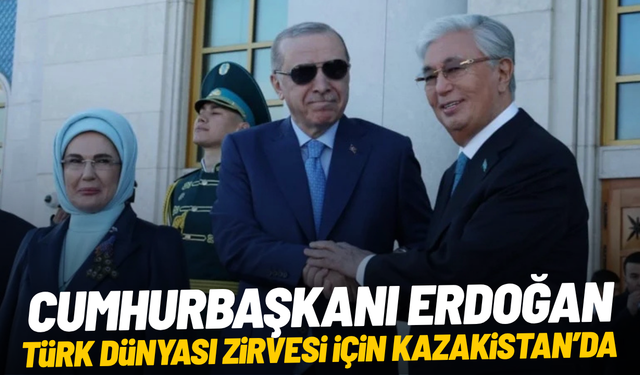 Cumhurbaşkanı Erdoğan Türk Dünyası Zirvesi için Kazakistan’da