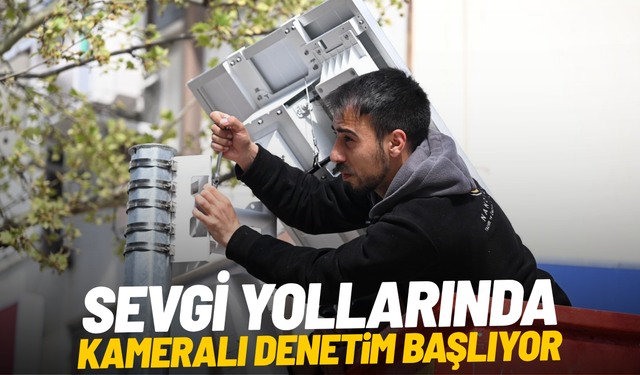 Sevgi Yolları'nda kameralı denetim başlıyor