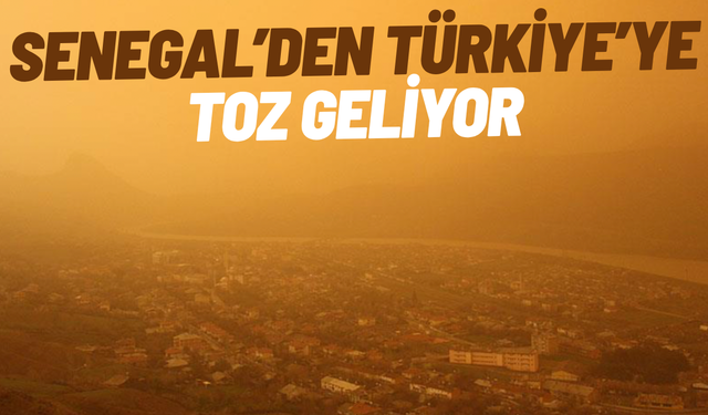 Senegal’den gelen toz Türkiye’yi vuracak