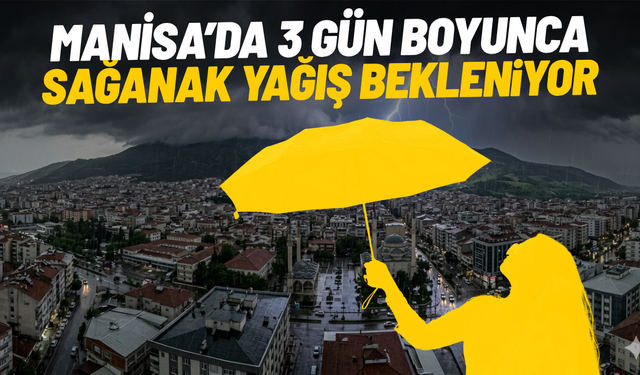 Manisa’da 3 gün boyunca sağanak yağış bekleniyor