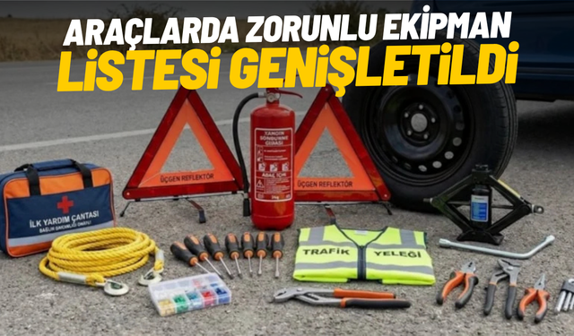 Araçlarda zorunlu ekipman listesi genişledi
