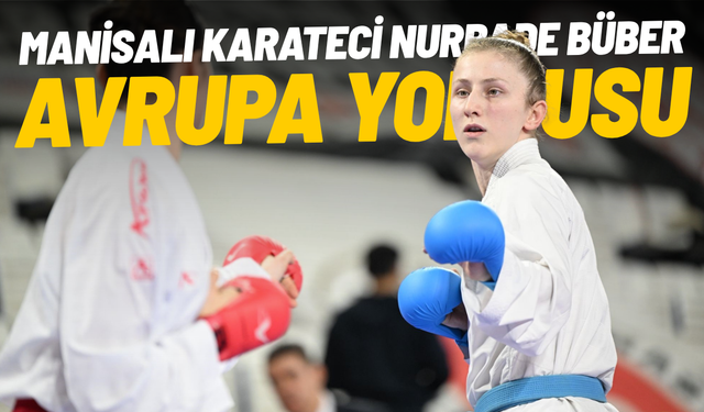 Manisalı karateci Nurbade Büber Avrupa yolcusu