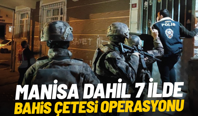 Manisa dahil 7 ilde bahis çetesi operasyonu