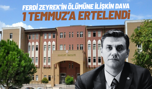 Ferdi Zeyrek'in ölümüne ilişkin dava 1 Temmuz'a ertelendi