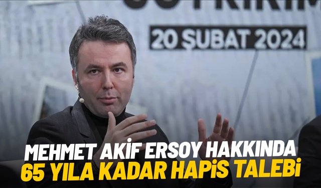 Mehmet Akif Ersoy hakkında 65 yıla kadar hapis talebi