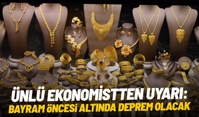 Ünlü ekonomistten uyarı: Bayram öncesi gram altında deprem olacak