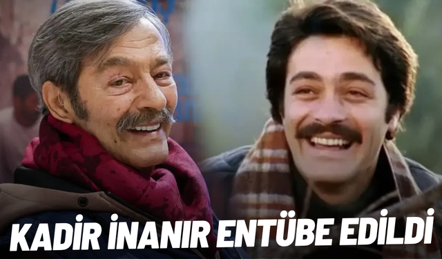 Kadir İnanır entübe edildi