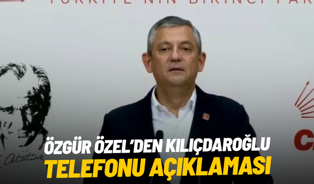 Özgür Özel’den Kılıçdaroğlu telefonu açıklaması