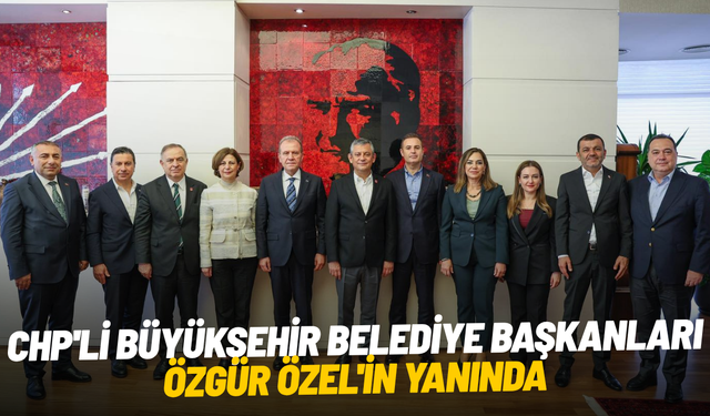 CHP'li Büyükşehir Belediye başkanları Özgür Özel'in yanında