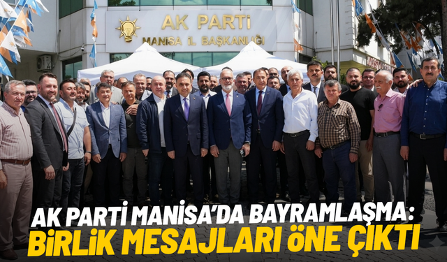 AK Parti Manisa’da bayramlaşma: Birlik mesajları öne çıktı