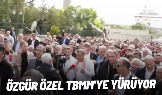 Özgür Özel TBMM'ye yürüyor