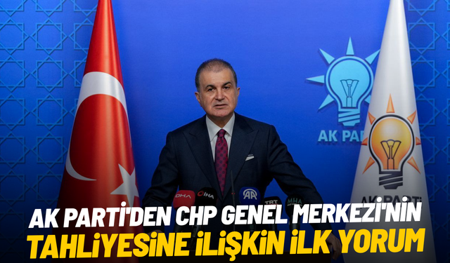 AK Parti'den CHP Genel Merkezi'nin tahliyesine ilişkin ilk yorum