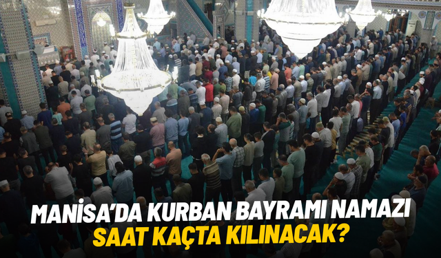 Manisa’da Kurban Bayramı namazı saat kaçta kılınacak?