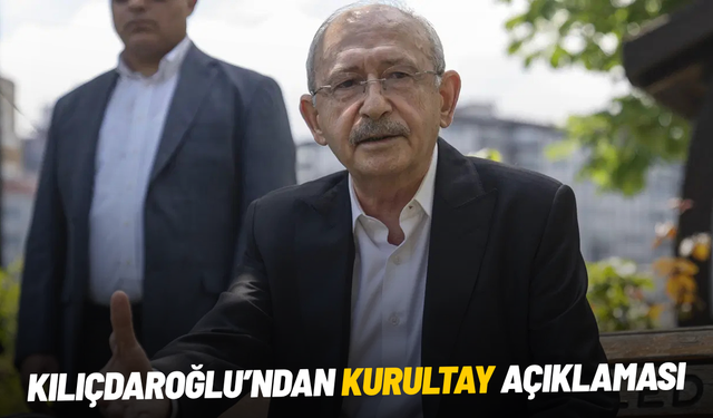 Kılıçdaroğlu’ndan kurultay açıklaması