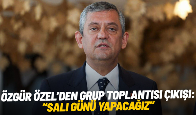 Özgür Özel’den grup toplantısı çıkışı: “Salı günü yapacağız”