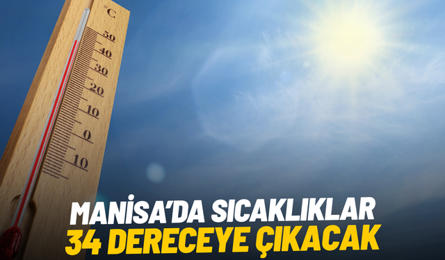 Manisa’da sıcaklıklar 34 dereceye çıkacak
