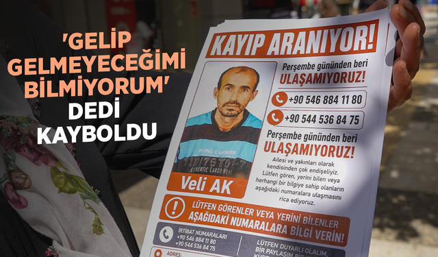 'Gelip gelmeyeceğimi bilmiyorum' dedi ve kayboldu