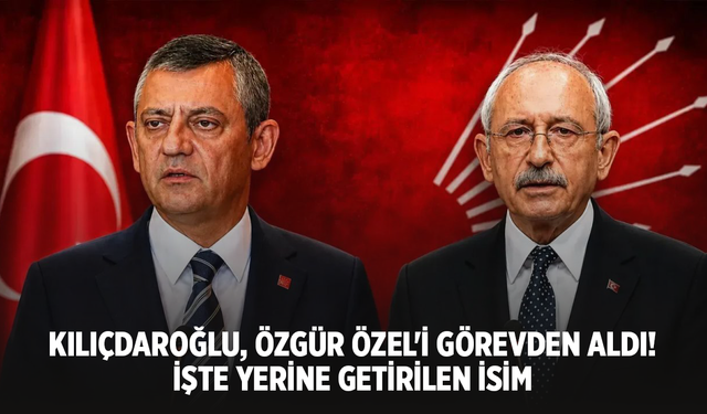 Kılıçdaroğlu, Özgür Özel'i görevden aldı! İşte yerine getirilen isim