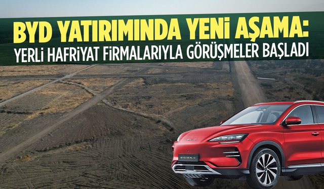 BYD Yatırımında Yeni Aşama: Yerli Hafriyat Firmalarıyla Görüşmeler Başladı