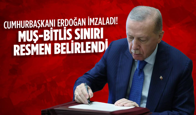Cumhurbaşkanı Erdoğan imzaladı! Muş-Bitlis sınırı resmen belirlendi