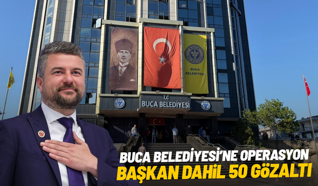 İzmir'de Buca Belediyesi'ne dev yolsuzluk operasyonu: Başkan dahil 50 gözaltı