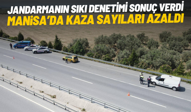Jandarmanın sıkı denetimi sonuç verdi: Manisa'da kaza sayıları azaldı