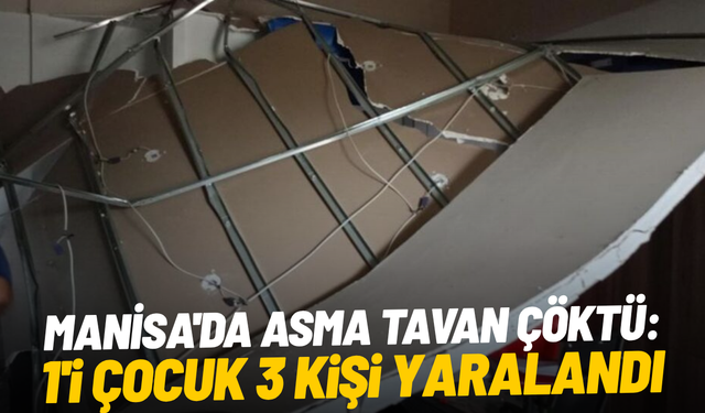 Manisa'da asma tavan çöktü: 1'i çocuk 3 yaralı
