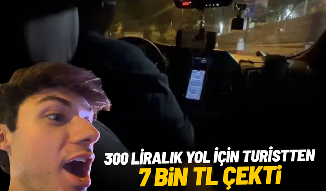 300 liralık yol için turistten 7 bin TL çekti!