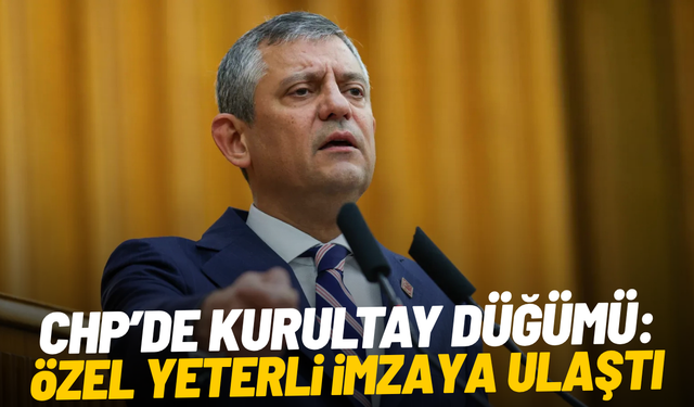 CHP’de kurultay düğümü: Özel yeterli imzaya ulaştı
