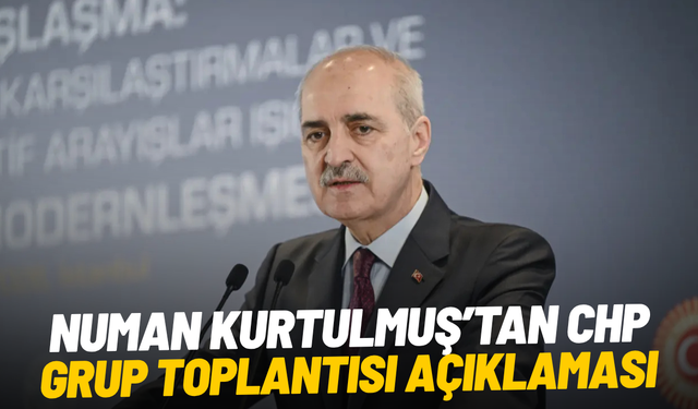 Numan Kurtulmuş’tan CHP Grup Toplantısı Açıklaması