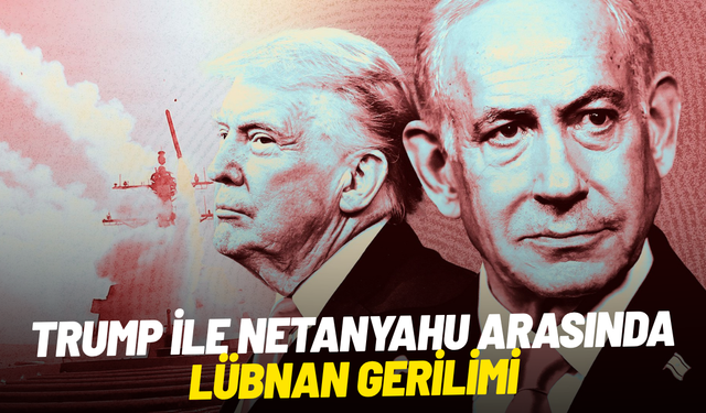 Trump ile Netanyahu arasında Lübnan gerilimi