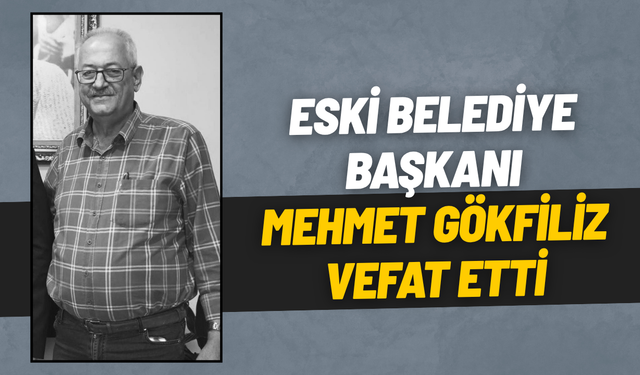 Eski belediye başkanı Mehmet Gökfiliz vefat etti