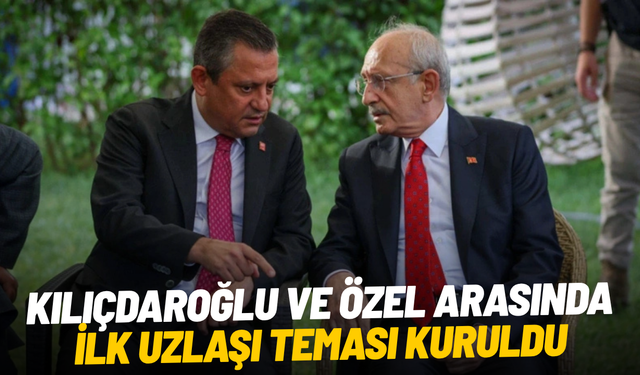 Kılıçdaroğlu ve Özel arasında ilk uzlaşı teması kuruldu