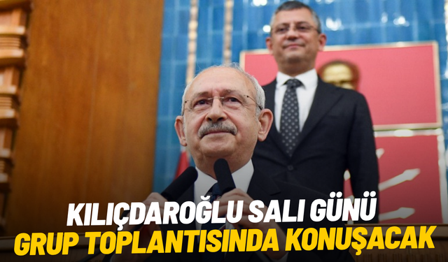 Kılıçdaroğlu salı günü grup toplantısında konuşacak