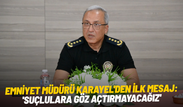 Emniyet Müdürü Karayel'den mesaj: 'Suçlulara göz açtırmayacağız'
