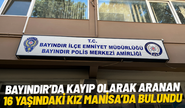 Bayındır’da kayıp olarak aranan 16 yaşındaki kız Manisa’da bulundu