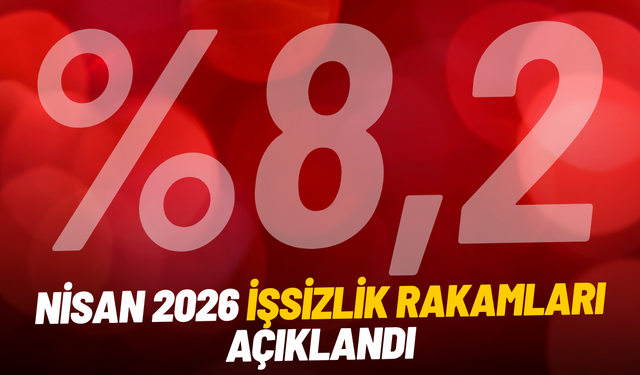 Nisan 2026 işsizlik rakamları açıklandı